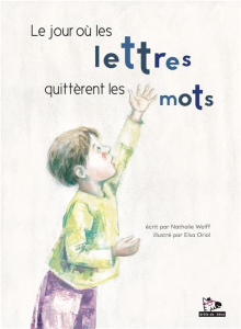 Le jour où les lettres quittèrent les mots - Wolff Nathalie ; Oriol Elsa