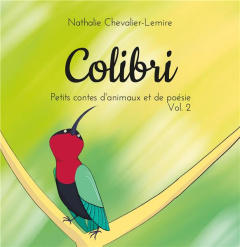 Petits contes d'animaux et de poésie Tome 2 : Colibri - Chevalier-Lemire Nathalie