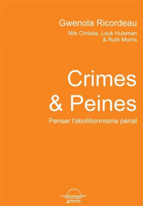 Crimes & Peines . Penser l'abolitionnisme pénal - Ricordeau Gwénola ; Christie Nils ; Hulsman Louk ;