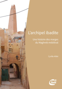 L'archipel ibadite : une histoire des marges du Maghreb médiéval - Aillet Cyrille
