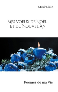 MES VOEUX DE NOEL ET DU NOUVEL AN - POEMES DE MA VIE - ILLUSTRATIONS, COULEUR - MARL'AIME