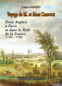 Voyage de M. et Mme Cradock. Deux Anglais à Paris et dans le Midi de la France (1783 - 1786) - Gabard Louis