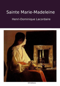 Sainte Marie-Madeleine - Lacordaire Henri-Dominique ; Rey Olivier