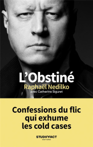 L'obstiné. Confessions du flic qui exhume les cold cases - Nedilko Raphaël ; Siguret Catherine