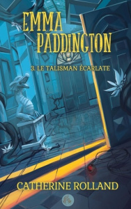 Emma Paddington (tome 3) : Le talisman écarlate - Rolland Catherine