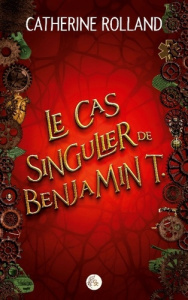 Le cas singulier de Benjamin T. - Rolland Catherine