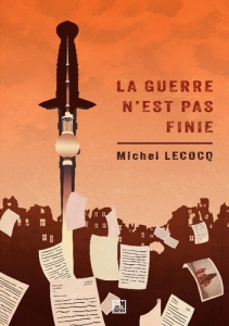 La guerre n'est pas finie - Lecocq Michel ; Michel Lecocq lemédition