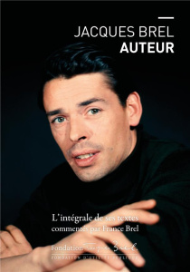 Jacques Brel auteur. L'intégrale de ses textes commentés par France Brel - Brel Jacques ; Brel France