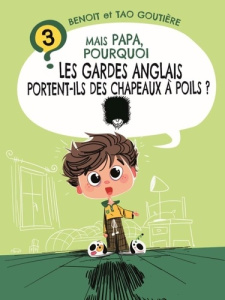 Mais papa, pourquoi les gardes anglais portent-ils des chapeaux a poils ? (tome 3) - Benoit Goutiere ; Collin Renaud ; Goutière Tao ; L