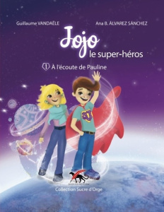 Jojo le super-héros Tome 1 : A l'écoute de Pauline - Vandaële Guillaume ; Alvarez-Sanchez Ana B.
