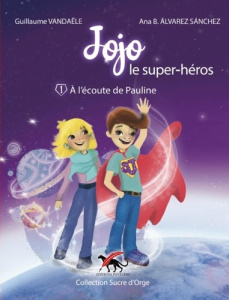 Jojo le super-héros Tome 1 : A l'écoute de Pauline - Vandaële Guillaume ; Alvarez-Sanchez Ana B.