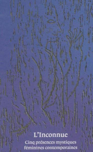 L'Inconnue. Cinq présences mystiques féminines contemporaines - Hart Hilary ; Barc Florence ; Langouet Gregoire