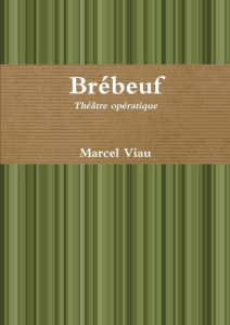 Brébeuf. Théâtre opératique - Viau Marcel