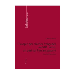 L'UTOPIE DES CRECHES FRANCAISES AU XIXE SIECLE : UN PARI SUR L'ENFANT PAUVRE : ESSAI SOCIO-HISTORIQU - Bouve Catherine
