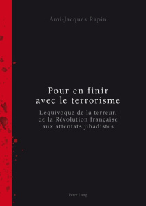Pour en finir avec le terrorisme. L'équivoque de la terreur, de la Révolution française aux attentat - Rapin Ami-Jacques