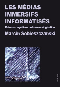 Les médias immersifs informatisés. Raisons cognitives de la ré-analogisation - Sobieszczanski Marcin
