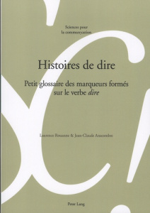 Histoire de dire. Petit glossaire des marqueurs formés sur le verbe dire - Rouanne Laurence ; Anscombre Jean-Claude