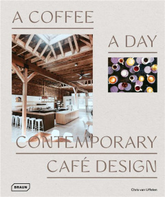 A COFFEE A DAY - CONTEMPORARY CAFE DESIGN - CHRIS VAN UFFELEN