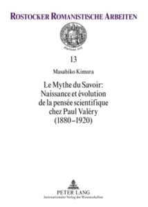 Le mythe du savoir : naissance et évolution de la pensée scientifique chez Paul Valéry (1880-1920) - Kimura Masahiko