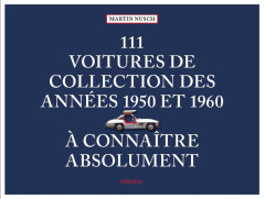 111 voitures de collection des années 1950 et 1960 à connaître absolument - Nusch Martin ; Sadys Véronique