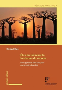 Élus en lui avant la fondation du monde. Une approche africaine pour comprendre la grâce - Bujo Bénézet