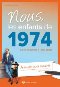 Nous, les enfants de 1974. De la naissance à l'âge adulte - Arnaud Jean-Charles