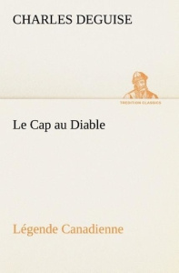 Le cap au diable, légende canadienne - DeGuise Charles