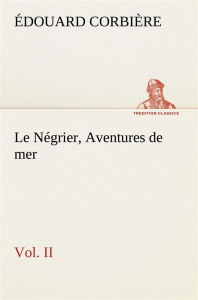 Le Négrier, Vol. II Aventures de mer. Le negrier vol ii aventures de mer - Corbière Edouard