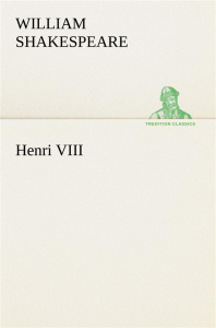 Henri VIII - Shakespeare William ; Shakespeare W