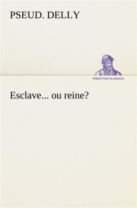 Esclave... ou reine? - Delly Pseud. ; Delly P