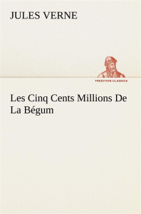 Les Cinq Cents Millions De La Bégum - Verne Jules ; Verne J