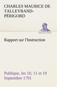 Rapport sur l'Instruction Publique, les 10, 11 et 19 Septembre 1791 fait au nom du Comité de Constit - De Talleyrand-périgord charles ma