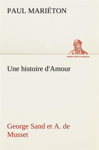 Une histoire d'Amour : George Sand et A. de Musset - Mariéton Paul ; Marieton P