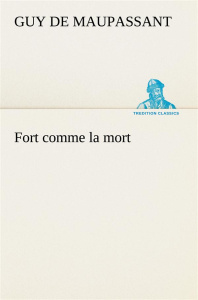 Fort comme la mort - Maupassant Guy de ; Maupassant G