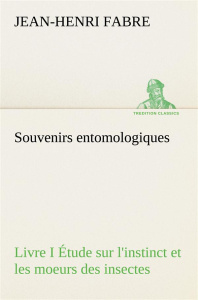 Souvenirs entomologiques - Livre I Étude sur l'instinct et les moeurs des insectes - Fabre Jean-Henri
