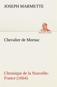 Chevalier de Mornac Chronique de la Nouvelle-France (1664) - Marmette Joseph ; Marmette J