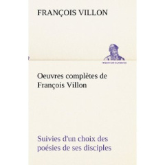 Oeuvres complètes de François Villon Suivies d'un choix des poésies de ses disciples - Villon François