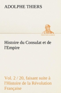 Histoire du Consulat et de l'Empire, (Vol. 2 / 20) faisant suite à l'Histoire de la Révolution Franç - Thiers Adolphe ; Thiers A