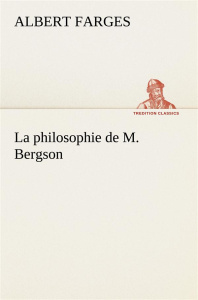 La philosophie de M. Bergson. La philosophie de m bergson - Farges Albert