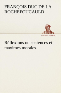 Réflexions ou sentences et maximes morales - La Rochefoucauld françois duc de ; La Rochefoucaul