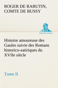 Histoire amoureuse des Gaules suivie des Romans historico-satiriques du XVIIe siècle, Tome II - Bussy Comte de roger de rabutin ; Bussy C