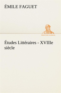 Études Littéraires - XVIIIe siècle. - Faguet Emile