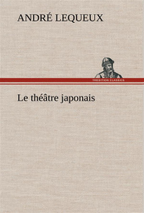 Le théâtre japonais. Le theatre japonais - Lequeux André