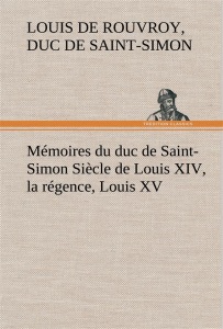Mémoires du duc de Saint-Simon Siècle de Louis XIV, la régence, Louis XV - De Rouvroy duc de saint simon lou