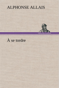 À se tordre - Allais Alphonse ; Allais A