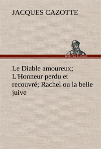 Le Diable amoureux; L'Honneur perdu et recouvré; Rachel ou la belle juive. Le diable amoureux l honn - Cazotte Jacques