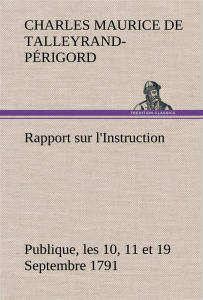 Rapport sur l'Instruction Publique, les 10, 11 et 19 Septembre 1791 fait au nom du Comité de Constit - De Talleyrand-périgord charles ma ; De Talleyrand
