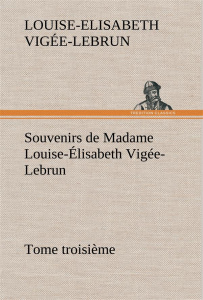 Souvenirs de Madame Louise-Élisabeth Vigée-Lebrun, Tome troisième - Vigée-Lebrun Louise-Elisabeth
