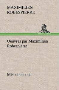 Oeuvres par Maximilien Robespierre — Miscellaneous - Robespierre Maximilien ; Robespierre M