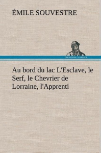 Au bord du lac L'Esclave, le Serf, le Chevrier de Lorraine, l'Apprenti - Souvestre Emile ; Souvestre E